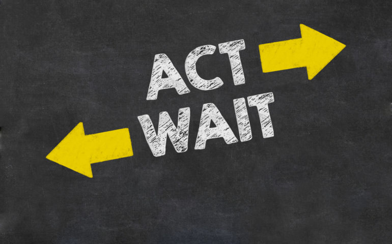 act or wait
